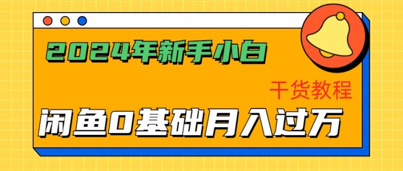 2024年新手小白如何通过闲鱼轻松月入过万-干货教程-玖玖资源网