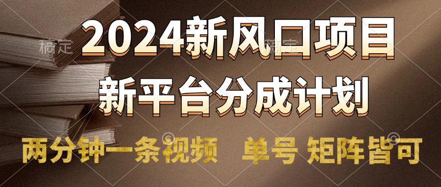 2024风口项目，新平台分成计划，两分钟一条视频，单号轻松上手月入9000+-玖玖资源网
