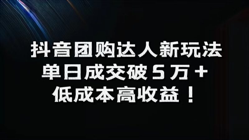 抖音团购达人新玩法,单日成交破5万+,低成本高收益!-玖玖资源网