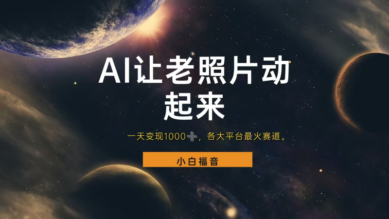 各平台最火赛道,让老照片动起来,一天变现1000+,看完就会-玖玖资源网