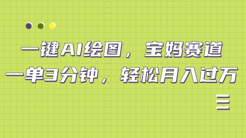 AI绘图，宝妈赛道，一键生成，轻松月入上万-玖玖资源网