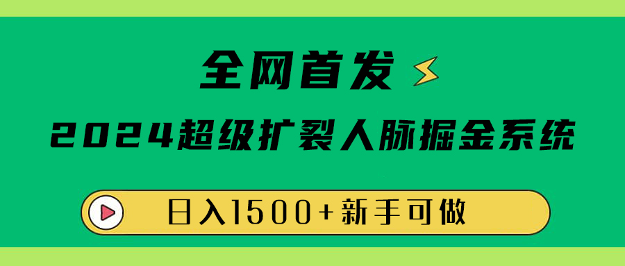 全网首发：2024超级扩列，人脉掘金系统，日入1500+-玖玖资源网