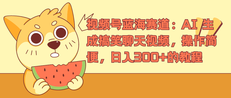 视频号蓝海赛道，AI 生成搞笑聊天视频，操作简便，日入300+的教程-玖玖资源网
