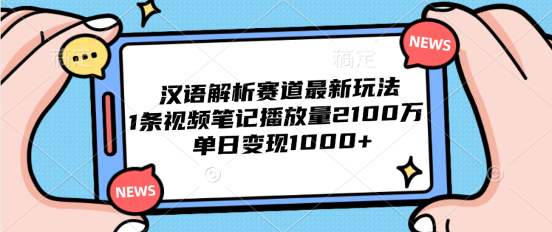 汉语解析赛道最新玩法,1条视频笔记播放量2100万,单日变现1000+-玖玖资源网