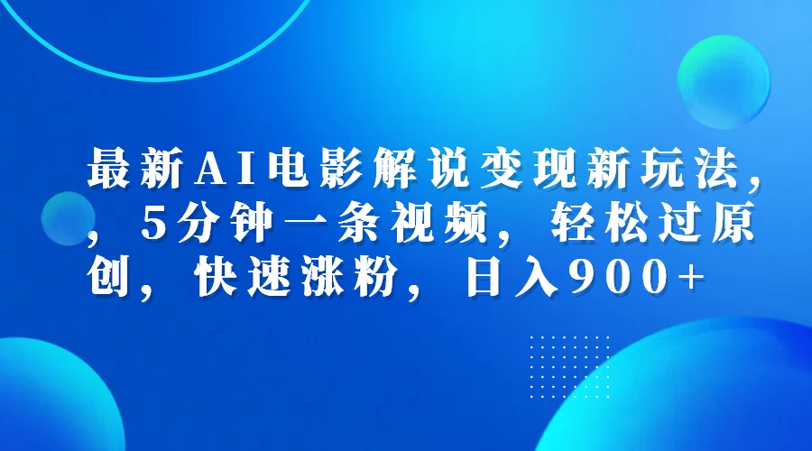 最新AI电影解说变现新玩法,，5分钟一条视频，轻松过原创，快速涨粉，日入900+-玖玖资源网