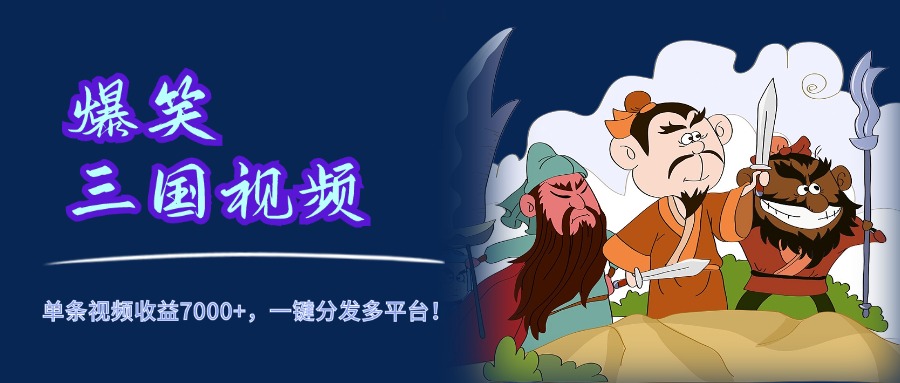 爆笑三国视频，5分钟制作，单条视频收益7000元+，一键分发多平台！-玖玖资源网