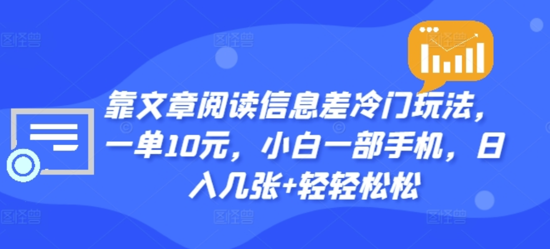 靠文章阅读信息差冷门玩法，一单十元，轻松做到日入2000+-玖玖资源网
