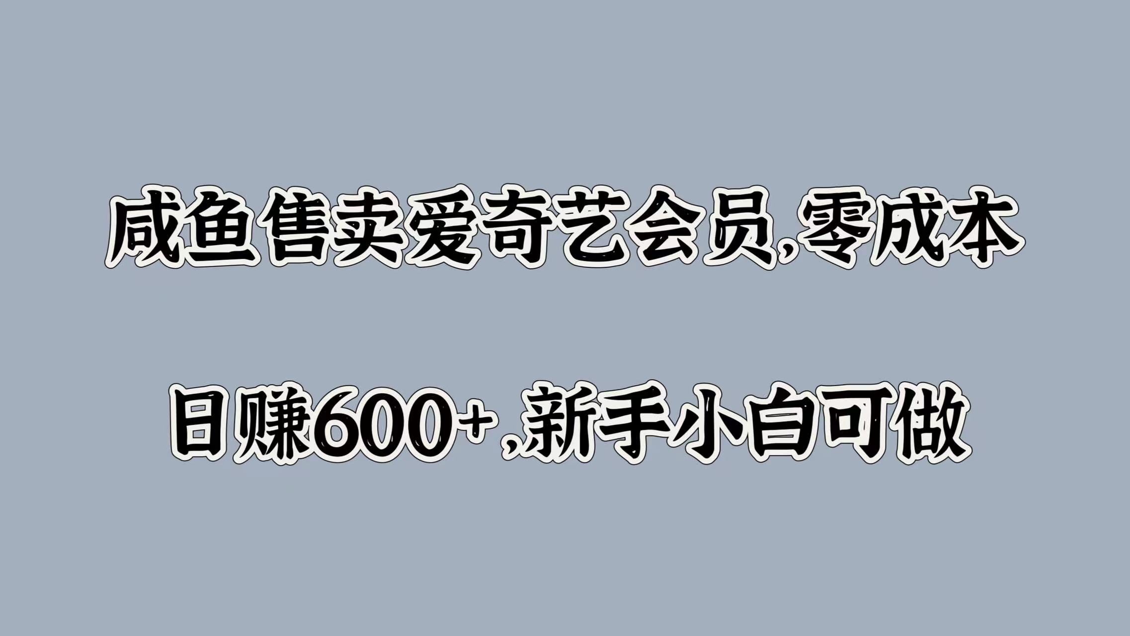 咸鱼售卖爱奇艺会员，零成本，日赚600+，新手小白可做-玖玖资源网