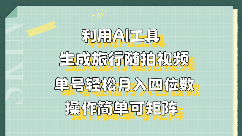 利用AI工具生成旅行随拍视频，单号轻松月入四位数，操作简单可矩阵-玖玖资源网