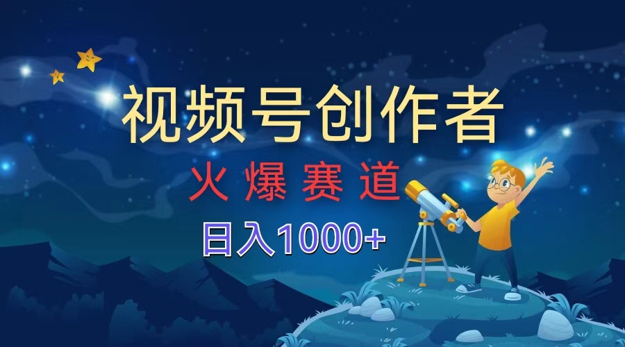 视频号创作者，火爆赛道，日入1000+-玖玖资源网