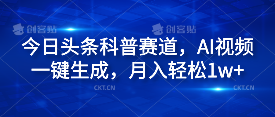 今日头条科普赛道，AI视频一键生成，月入轻松1w+-玖玖资源网