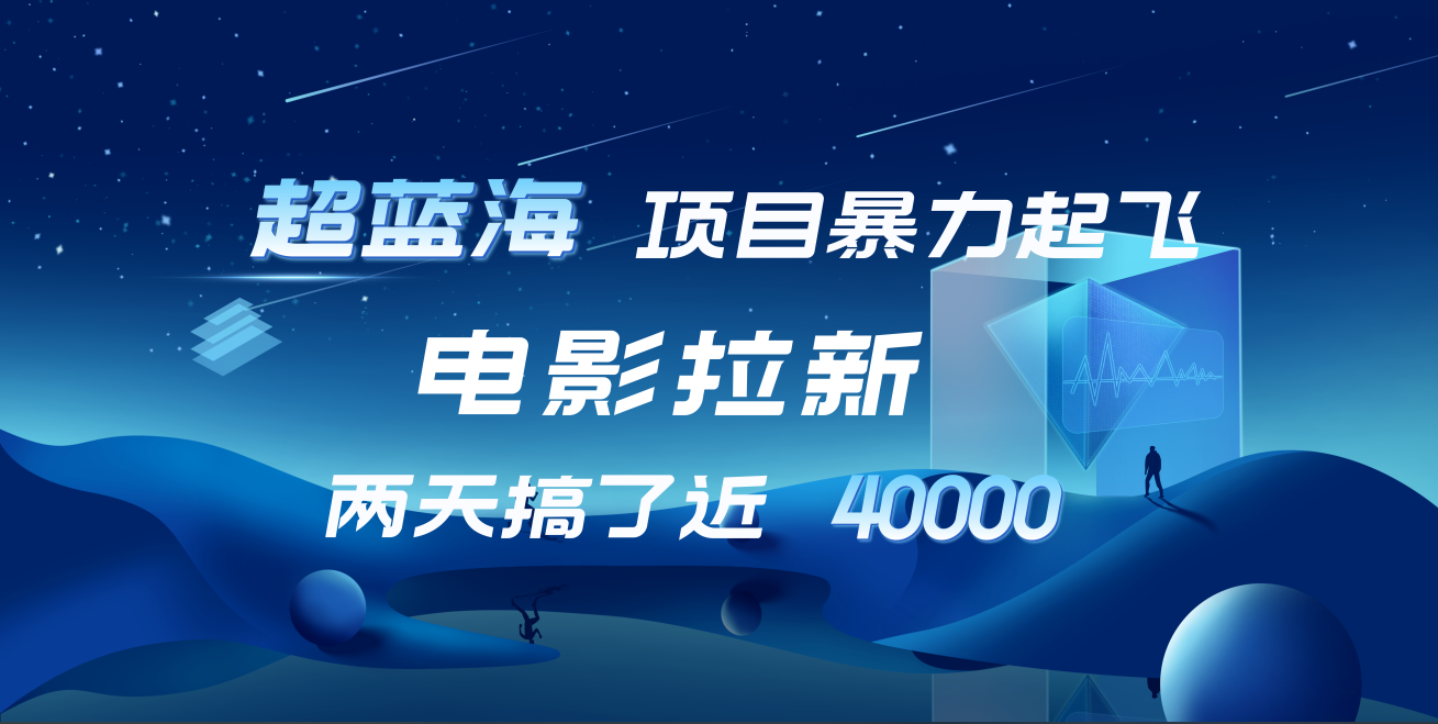 【蓝海项目】电影拉新，两天搞了近4w！超好出单，直接起飞-玖玖资源网