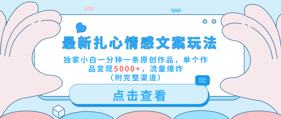 最新扎心情感文案玩法，独家小白一分钟一条原创作品，单个作品变现5000+，流量爆炸（附完整渠道）-玖玖资源网