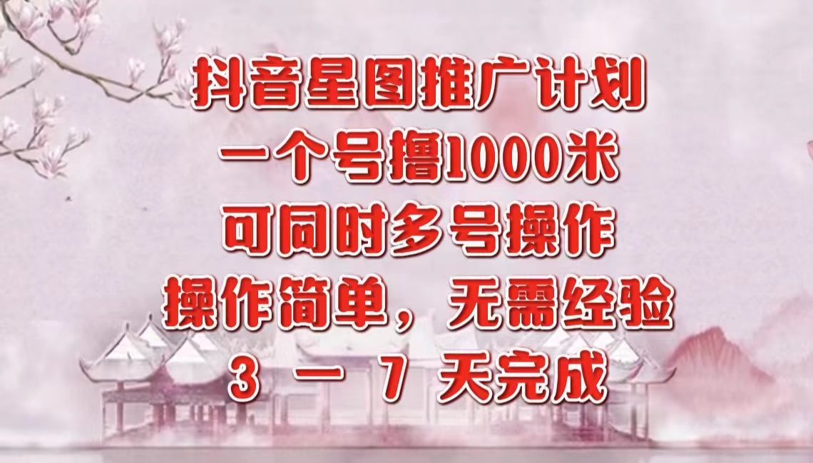 抖音星图推广项目，3-7天就能完成，每单1000元，可多号一起做-玖玖资源网