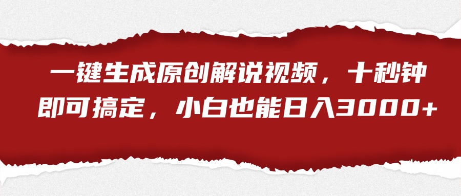 一键生成原创解说视频，小白也能日入3000+十秒钟即可搞定-玖玖资源网