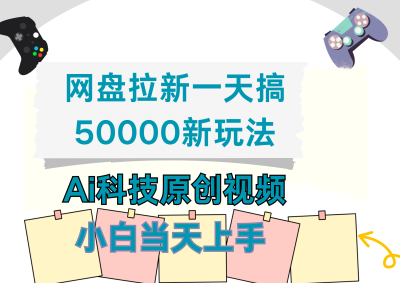 网盘拉新一天搞50000新玩法，Ai科技原创视频，小白当天上手-玖玖资源网