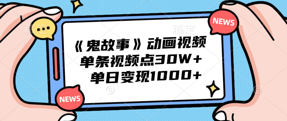 《鬼故事》动画视频，单条视频点赞30W+，单日变现1000+-玖玖资源网