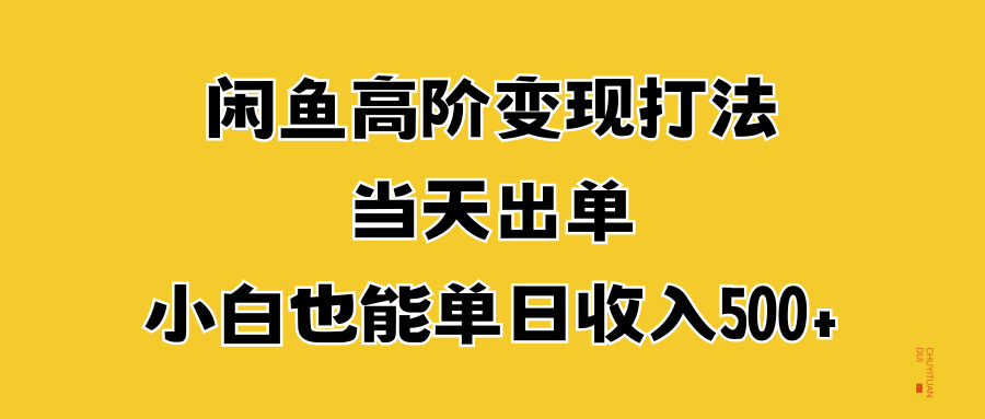 闲鱼高阶变现打法，当天出单，小白也能单日收入500+-玖玖资源网