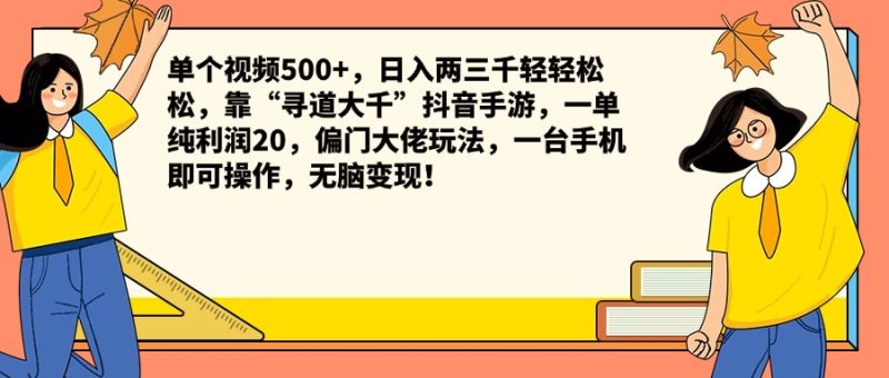 单个视频500+，日入两三千轻轻松松，靠“寻道大千”抖音手游，一单纯利润20，偏门大佬玩法，一台手机即可操作，无脑变现！-玖玖资源网