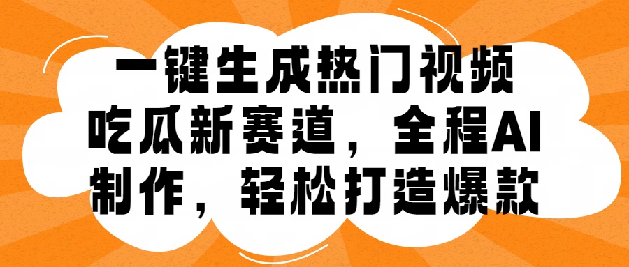 一键生成热门视频，新出的吃瓜赛道，小白上手无压力，AI制作很省心，轻轻松松打造爆款-玖玖资源网