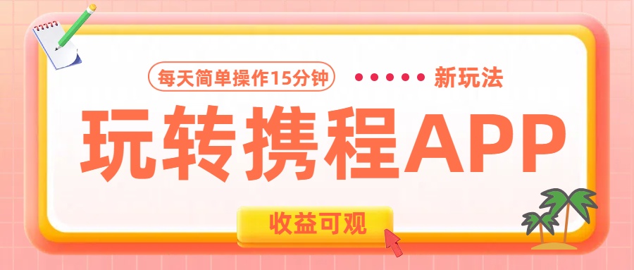 玩转携程APP新玩法，每天简单操作15分钟，收益可观!-玖玖资源网