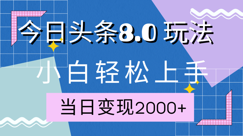 今日头条全新8.0掘金玩法，AI助力，轻松日入2000+-玖玖资源网