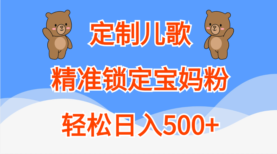 定制儿歌精准锁定宝妈粉，轻松日入500+-玖玖资源网