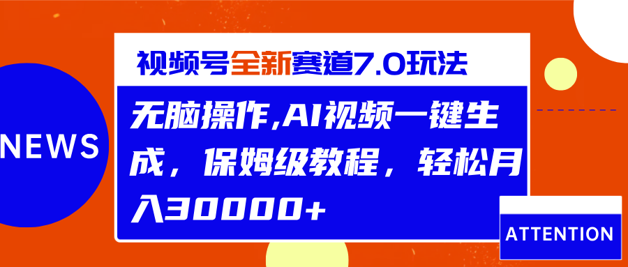 视频号最新7.0玩法，无脑操作，保姆级教程，轻松月入30000+-玖玖资源网