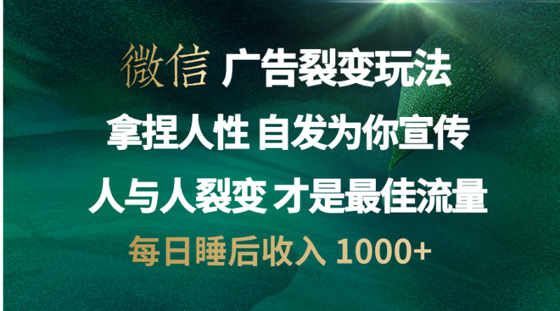 微信广告裂变法 操控人性 自发为你免费宣传 人与人的裂变才是最佳流量 单日睡后收入 1000+-玖玖资源网