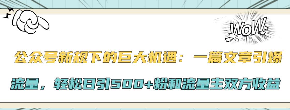 公众号新规下的巨大机遇：轻松日引500+粉和流量主双方收益，一篇文章引爆流量-玖玖资源网