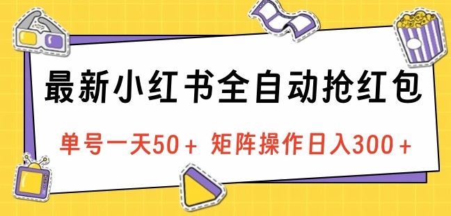 最新小红书全自动抢红包，单号一天50＋ 矩阵操作日入300＋，纯无脑操作-玖玖资源网