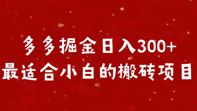 多多掘金日入300 +最适合小白的搬砖项目-玖玖资源网