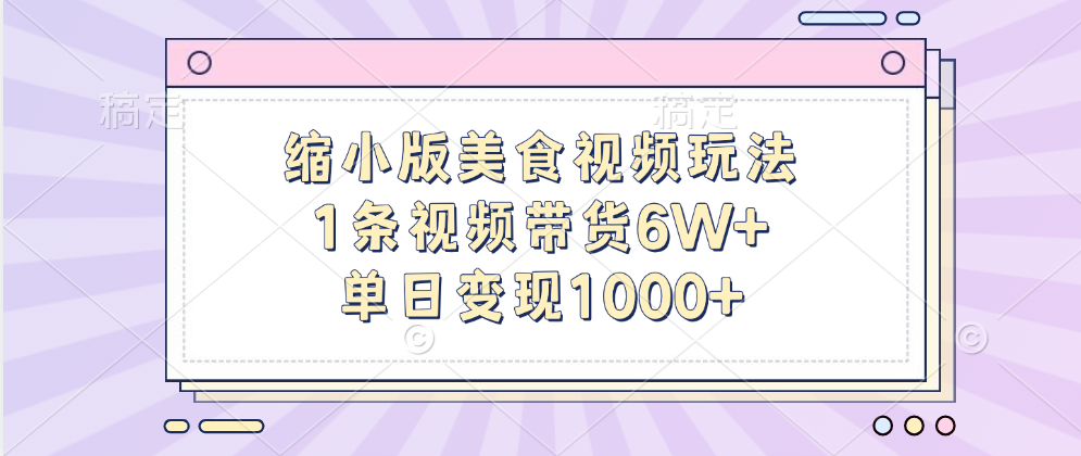 缩小版美食视频玩法，1条视频带货6W+，单日变现1000+-玖玖资源网
