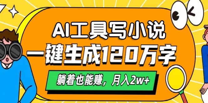 AI工具写小说，月入2w+,一键生成120万字，躺着也能赚-玖玖资源网