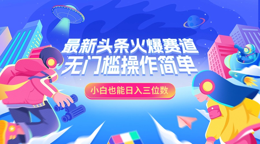 最新头条火爆赛道，小白也能日入三位数，无门槛操作简单-玖玖资源网