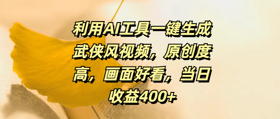 利用AI工具一键生成武侠风视频，原创度高，画面好看，当日收益400+-玖玖资源网