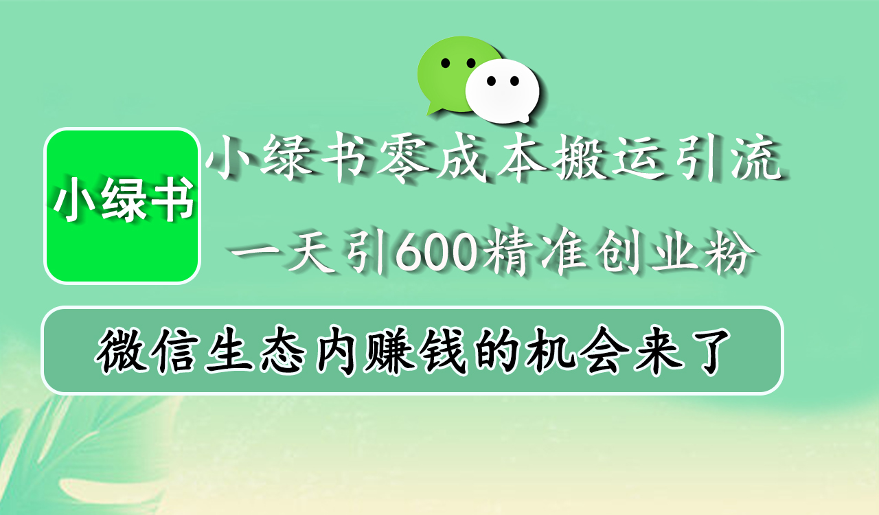 小绿书零成本搬运引流，一天引600精准创业粉，微信生态内赚钱的机会来了-玖玖资源网