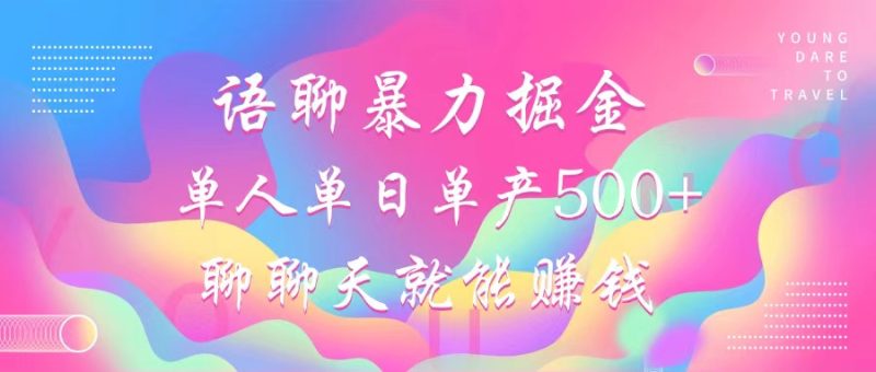 语聊暴力掘金，聊聊天就能赚钱，单人单日单产500+，小白也能无脑做，-玖玖资源网