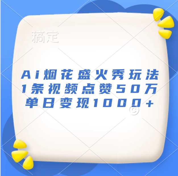 最新Ai烟花盛火秀玩法，1条视频点赞50万，单日变现1000+-玖玖资源网