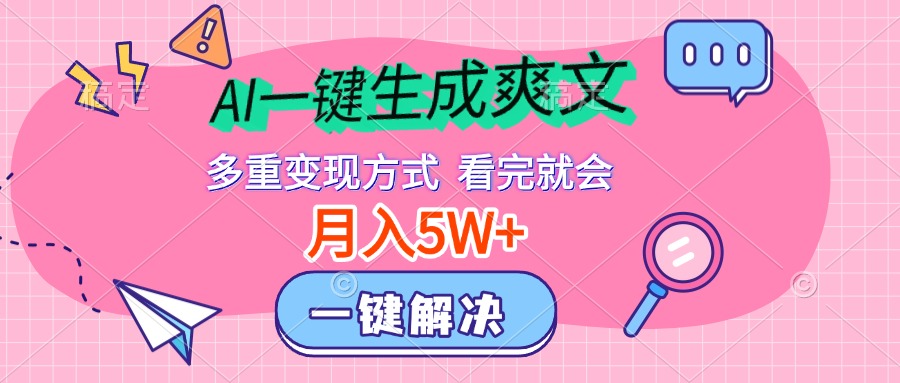 AI一键生成爽文，月入5w+，多种变现方式，看完就会-玖玖资源网