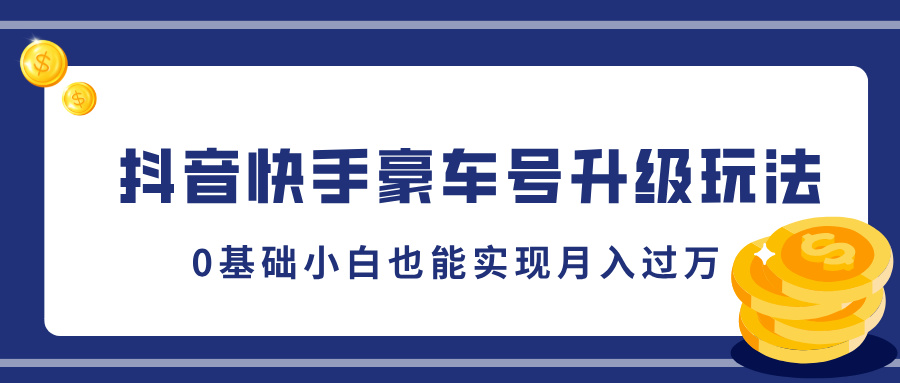 抖音快手豪车号升级玩法，5分钟一条作品，0基础小白也能实现月入过万-玖玖资源网