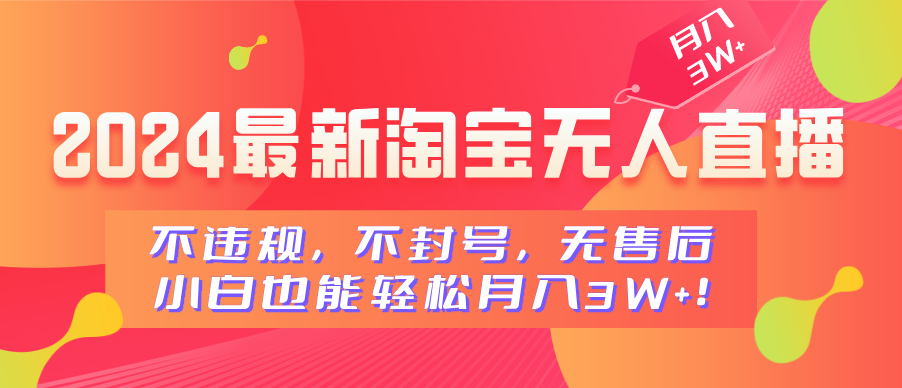 2024最新淘宝无人直播，不违规，不封号，无售后，小白也能轻松月入3W+-玖玖资源网