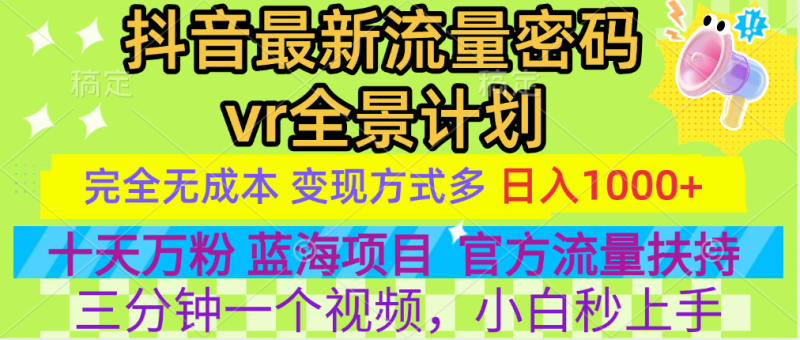官方流量扶持单号日入1千+，十天万粉，最新流量密码vr全景计划，多种变现方式，操作简单三分钟一个视频，提供全套工具和素材，以及项目合集，任何行业和项目都可以转变思维进行制作，可长期做的项目！-玖玖资源网