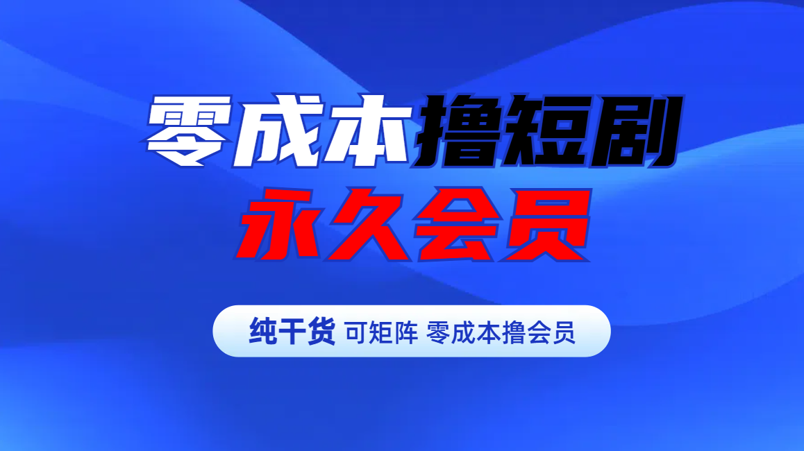 零成本撸短剧平台永久会员-玖玖资源网