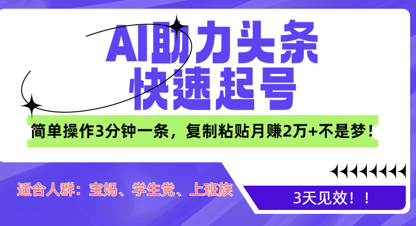 AI助力头条快速起号，3天见效！简单操作3分钟一条，复制粘贴月赚2万+不是梦！-玖玖资源网