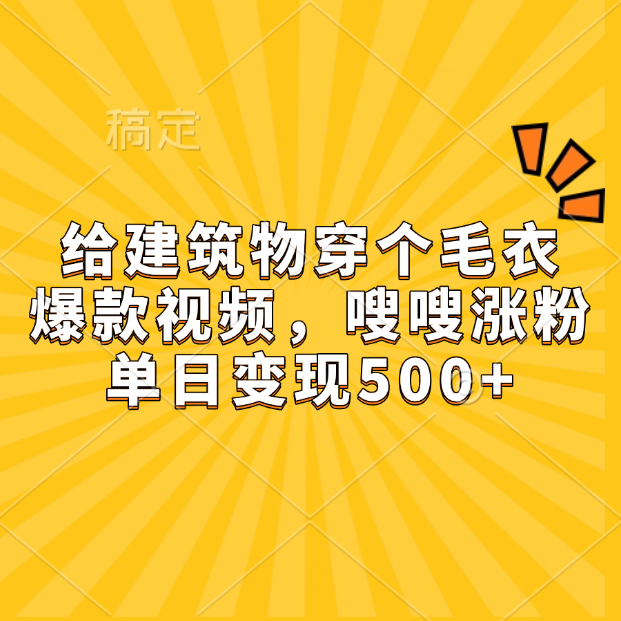 给建筑物穿个毛衣，爆款视频，嗖嗖涨粉，单日变现500+-玖玖资源网
