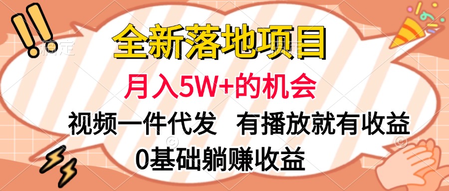全新落地项目，月入5W+的机会，视频一键代发，有播放就有收益，0基础躺赚收益-玖玖资源网