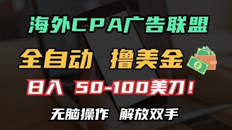 海外CPA全自动撸美金, 日入100＋美金, 无脑操作，解放双手-玖玖资源网