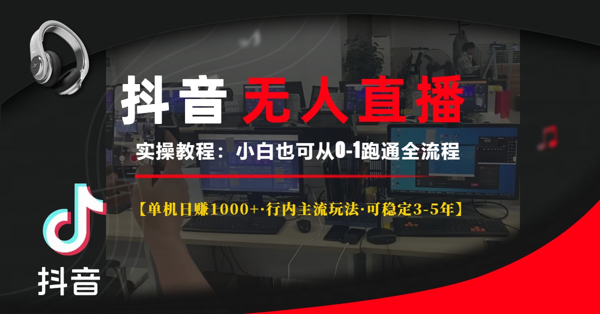 抖音无人直播实操教程【单机日赚1000+行内主流玩法可稳定3-5年】小白也可从0-1跑通全流程-玖玖资源网