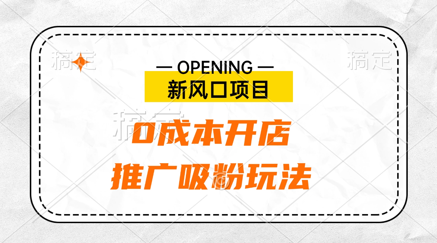 新风口项目、0成本开店、推广吸粉玩法-玖玖资源网